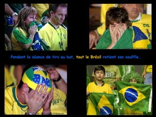 courtesy of:jornalacidade.com.br




Pendant la séance de tirs au but, tout le Brésil retient son souffle…




           courtesy of; copawriters.wordpress.com        courtesy of : esporte.uol.com
 