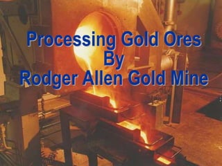 Processing Gold Ores
By
Rodger Allen Gold Mine
 