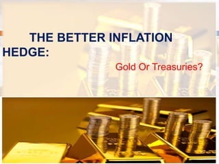 THE BETTER INFLATION
HEDGE:
Gold Or Treasuries?
 
