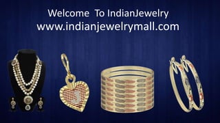 Welcome To IndianJewelry
www.indianjewelrymall.com
 