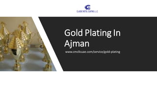 www.cmcllcuae.com/service/gold-plating
Gold Plating In
Ajman
 