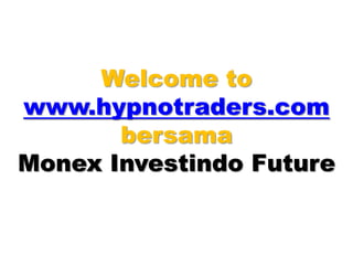 Welcometo www.hypnotraders.combersamaMonexInvestindo Future 