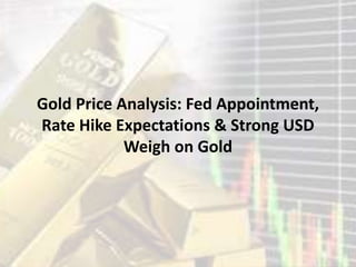 Gold Price Analysis: Fed Appointment,
Rate Hike Expectations & Strong USD
Weigh on Gold
 