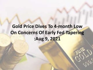 Gold Price Dives To 4-month Low
On Concerns Of Early Fed Tapering
:Aug 9, 2021
 