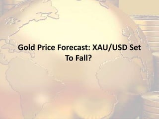 Gold Price Forecast: XAU/USD Set
To Fall?
 