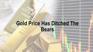 Gold Price Has Ditched The
Bears
 