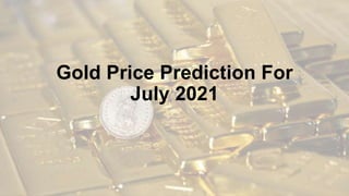 Gold Price Prediction For
July 2021
 