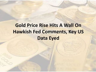 Gold Price Rise Hits A Wall On
Hawkish Fed Comments, Key US
Data Eyed
 
