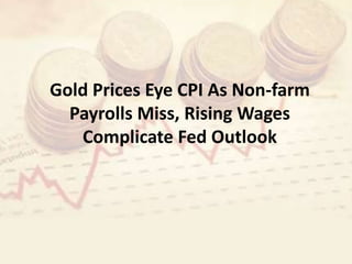 Gold Prices Eye CPI As Non-farm
Payrolls Miss, Rising Wages
Complicate Fed Outlook
 