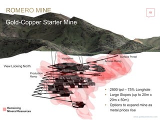 Gold-Copper Starter Mine
10
www.goldquestcorp.com
Surface Portal
Access Ramp
Ventilation
Production
Ramp
Remaining
Mineral Resources
 2800 tpd – 75% Longhole
 Large Stopes (up to 20m x
20m x 50m)
 Options to expand mine as
metal prices rise
View Looking North
 