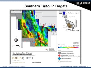 GOLDQUEST MINING CORP. CORPORATE PRESENTATION 17TSX-V:GQC | GOLDQUESTCORP.COM | June 2016
Southern Tireo IP Targets
 