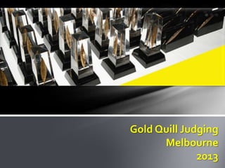 Gold Quill Judging
      Melbourne
              2013
 