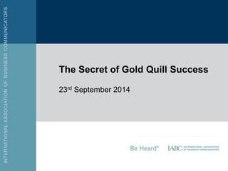 The Secret of Gold Quill Success 
LOGO AREA 
23rd September 2014 
 