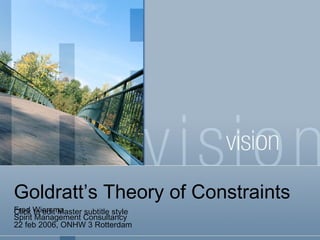 Goldratt’s Theory of Constraints Fred Wiersma Spirit Management Consultancy 22 feb 2006, ONHW 3 Rotterdam 