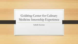 Goldring Center for Culinary
Medicine Internship Experience
Isabelle Sussman
 