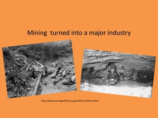 Mining turned into a major industry




    http://www.miningartifacts.org/California-Mines.html
 