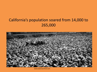California’s population soared from 14,000 to
                   265,000




              www.owensarchive.com
 