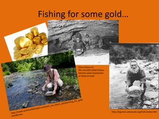 Fishing for some gold…




         http://slices-of-
         life.com/2011/06/16/buy-
         bitcoins-wise-investment-
         or-fools-errand/




                                     http://tqjunior.advanced.org/5181/index.htm
 