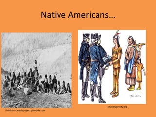 Native Americans…




                                             challengerindy.org
thirdhourcanadaproject.pbworks.com
 