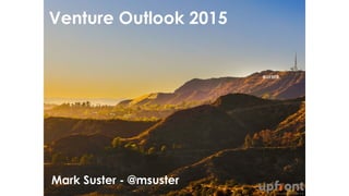 Venture Outlook 2015
Mark Suster - @msuster
 