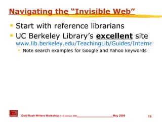 Navigating the “Invisible Web” Start with reference librarians UC Berkeley Library’s  excellent  site www.lib.berkeley.edu/TeachingLib/Guides/Internet/InvisibleWeb.html Note search examples for Google and Yahoo keywords 