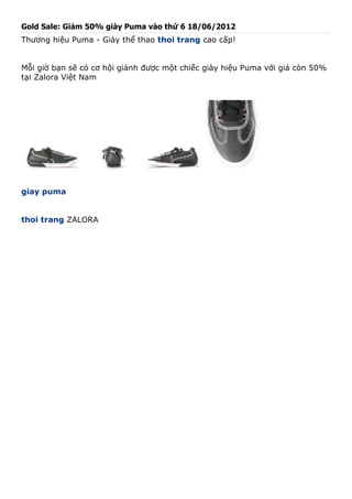 Gold Sale: Giảm 50% giày Puma vào thứ 6 18/06/2012
Thương hiệu Puma - Giày thể thao thoi trang cao cấp!


Mỗi giờ bạn sẽ có cơ hội giành được một chiếc giày hiệu Puma với giá còn 50%
tại Zalora Việt Nam




giay puma


thoi trang ZALORA
 