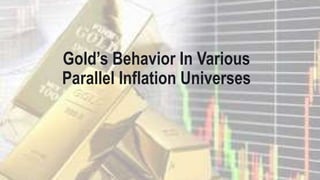 Gold’s Behavior In Various
Parallel Inflation Universes
 