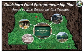 Goldsboro Food Entrepreneurship Plan 
Growing the Local Economy with Food Production
 