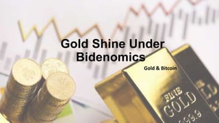 Gold Shine Under
Bidenomics
Gold & Bitcoin
 