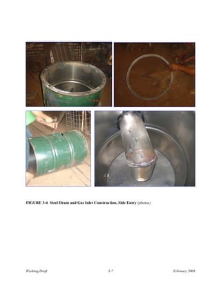 FIGURE 3-4 Steel Drum and Gas Inlet Construction, Side Entry (photos)




Working Draft                                3-7                        February 2008
 