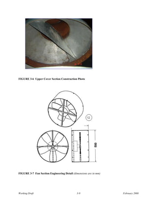 FIGURE 3-6 Upper Cover Section Construction Photo




FIGURE 3-7 Fan Section Engineering Detail (dimensions are in mm)




Working Draft                                3-9                   February 2008
 