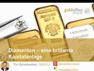Diamanten – eine brillante
Kapitalanlage
Tim Schieferstein, 09/2013 www.goldig.cc/gplus
www.goldig.cc/xing
 