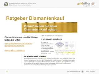 29
Ratgeber Diamantenkauf
Diamantenwissen zum Nachlesen
finden Sie unter:
www.goldsilbershop.de/ratgeber-
diamanten-kaufen...