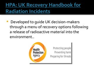   Developed to guide UK decision-makers through a menu of recovery options following a release of radioactive material into the environment..  