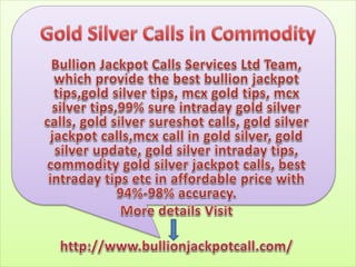 Gold silver calls in commodity