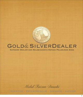 Gold&SilverDealerKategori Dealer dan Kelebihannya Kepada Pelaburan Anda
Mohd Faizan Dasuki
1
 