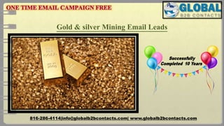 Gold & silver Mining Email Leads
816-286-4114|info@globalb2bcontacts.com| www.globalb2bcontacts.com
 