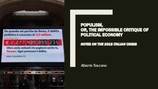 POPULISM,
OR, THE IMPOSSIBLE CRITIQUE OF
POLITICAL ECONOMY
NOTES ON THE 2018 ITALIAN CRISIS
Alberto Toscano
 
