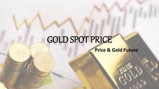 GOLD SPOT PRICE
Price & Gold Future
 