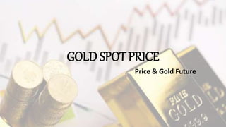GOLD SPOT PRICE
Price & Gold Future
 