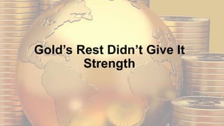 Gold’s Rest Didn’t Give It
Strength
 