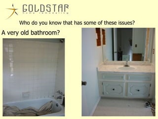 Who do you know that has some of these issues? A very old bathroom? 