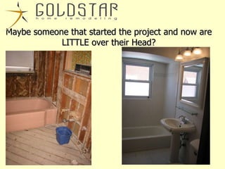 Maybe someone that started the project and now are LITTLE over their Head? 