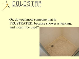 Or, do you know someone that is FRUSTRATED, because shower is leaking, and it can’t be used? 