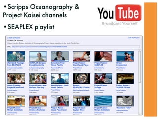•Scripps Oceanography &
Project Kaisei channels
•SEAPLEX playlist
 