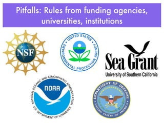 Pitfalls: Rules from funding agencies,
         universities, institutions
 