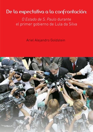 Bibliografía
De la expectativa a la confrontación:
O Estado de S. Paulo durante
el primer gobierno de Lula da Silva
Ariel Alejandro Goldstein
 