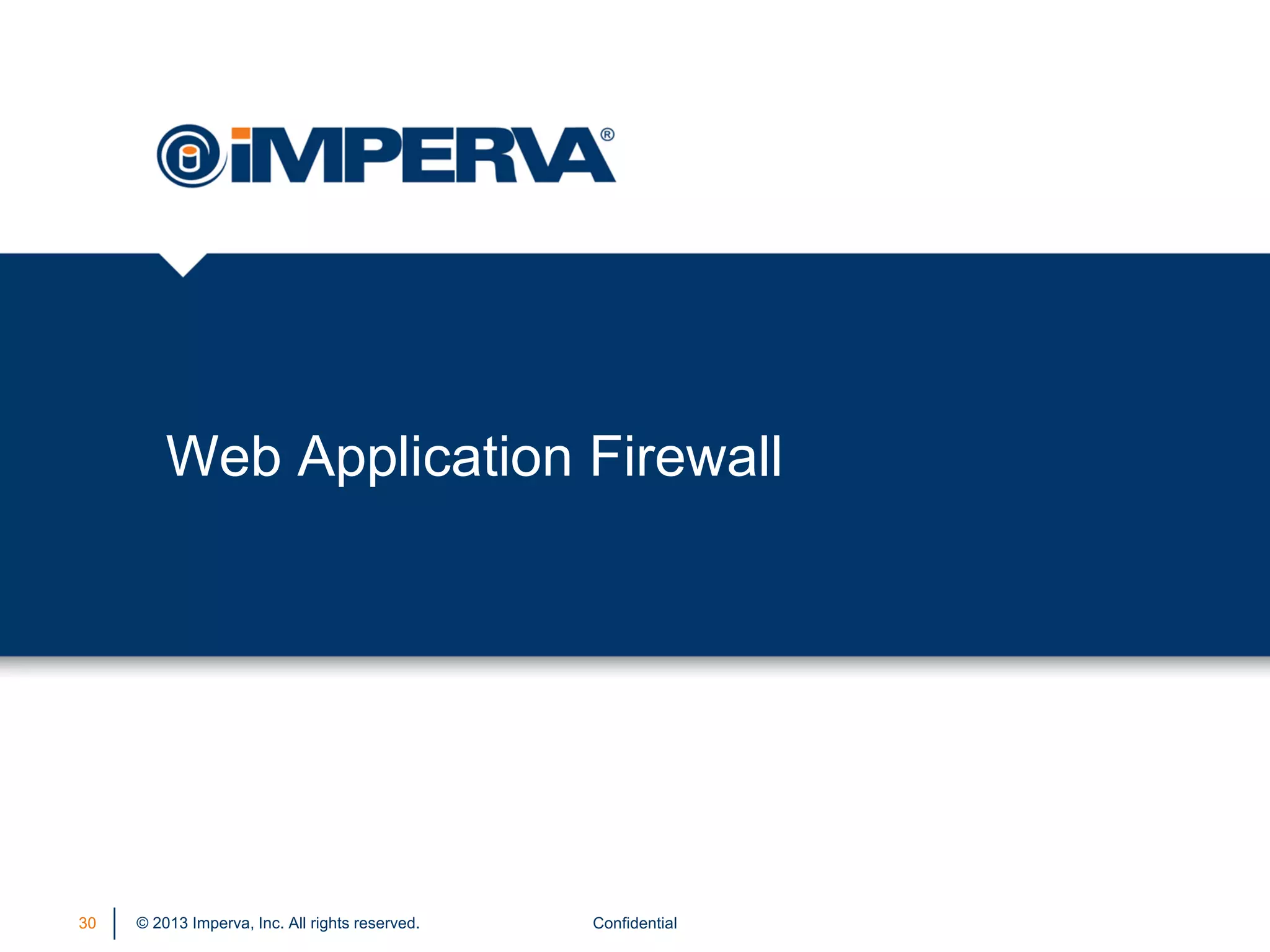 © 2013 Imperva, Inc. All rights reserved.
Web Application Firewall
30 Confidential
 