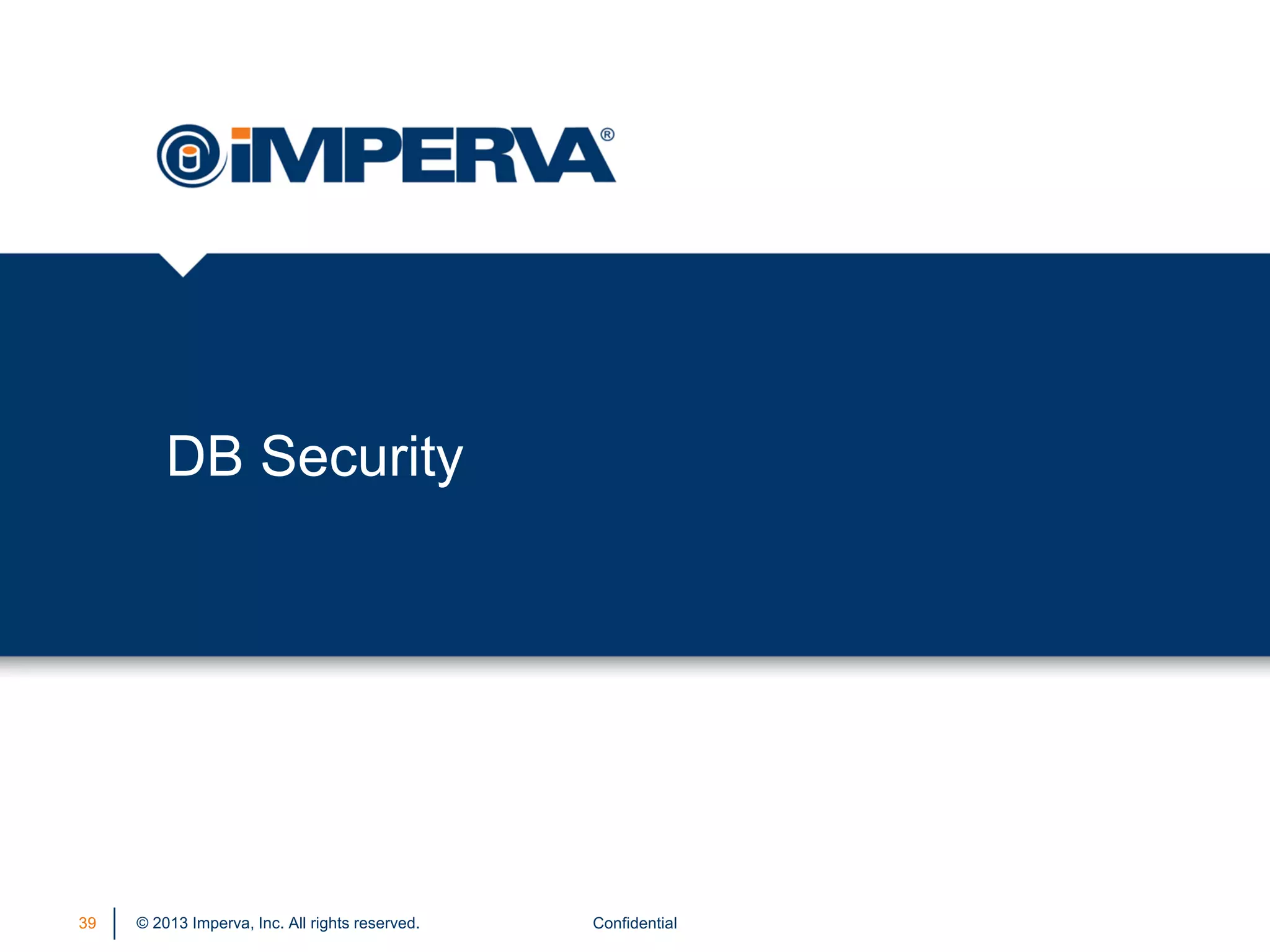 © 2013 Imperva, Inc. All rights reserved.
DB Security
39 Confidential
 