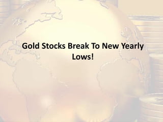 Gold Stocks Break To New Yearly
Lows!
 